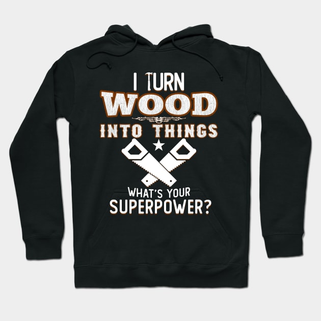 I TURN WOOD INTO THINGS Hoodie by giovanniiiii